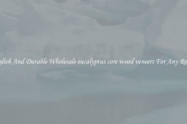 Stylish And Durable Wholesale eucalyptus core wood veneers For Any Room