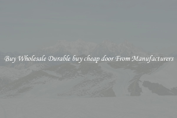 Buy Wholesale Durable buy cheap door From Manufacturers