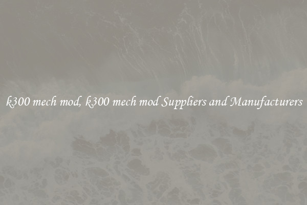 k300 mech mod, k300 mech mod Suppliers and Manufacturers