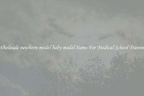 Wholesale newborn model baby model Items For Medical School Training