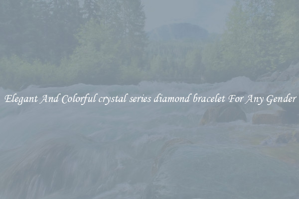 Elegant And Colorful crystal series diamond bracelet For Any Gender