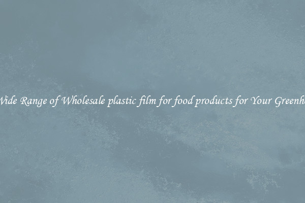 A Wide Range of Wholesale plastic film for food products for Your Greenhouse