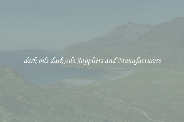 dark oils dark oils Suppliers and Manufacturers