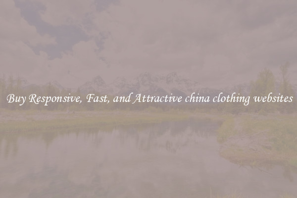 Buy Responsive, Fast, and Attractive china clothing websites