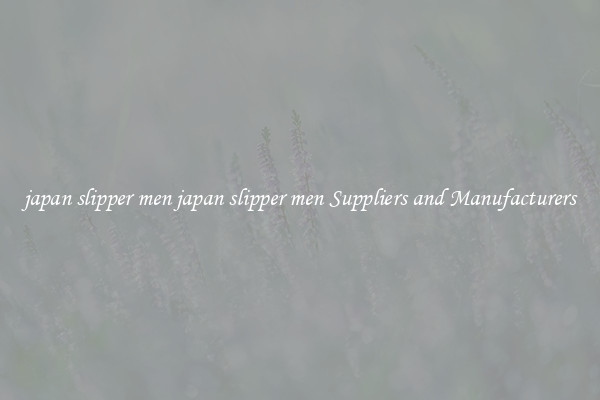 japan slipper men japan slipper men Suppliers and Manufacturers