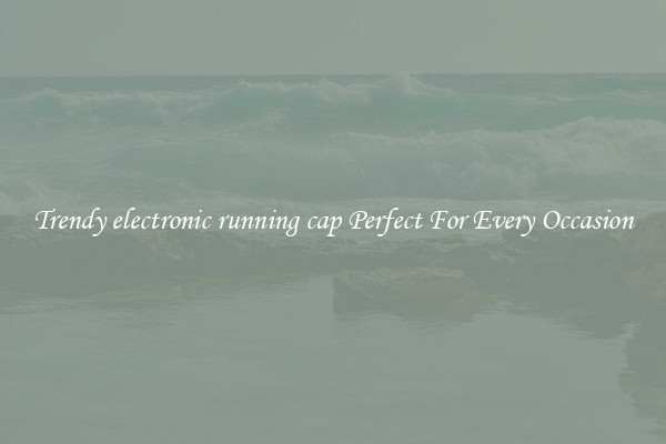 Trendy electronic running cap Perfect For Every Occasion