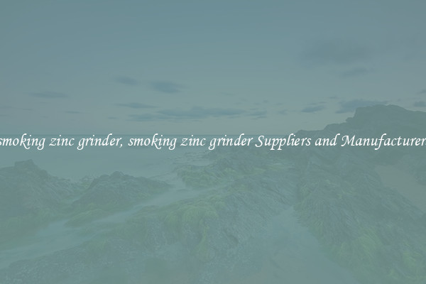 smoking zinc grinder, smoking zinc grinder Suppliers and Manufacturers