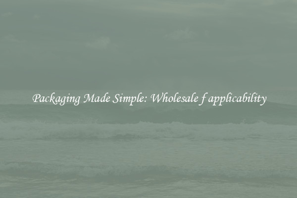 Packaging Made Simple: Wholesale f applicability
