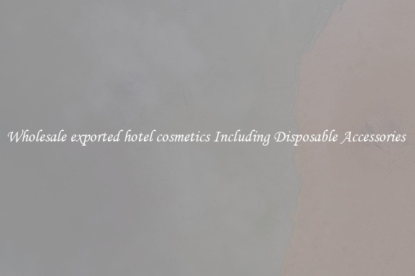 Wholesale exported hotel cosmetics Including Disposable Accessories 