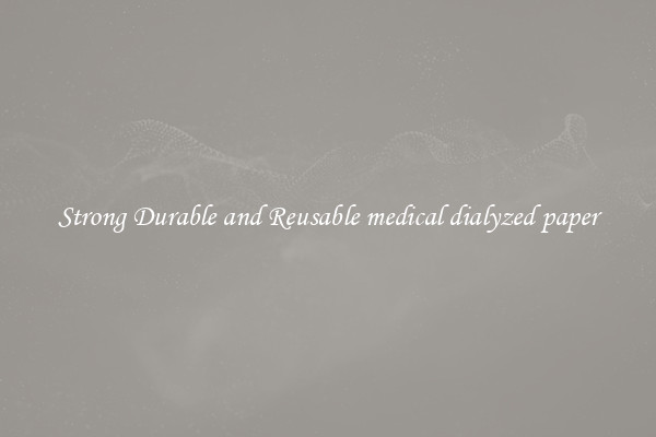 Strong Durable and Reusable medical dialyzed paper