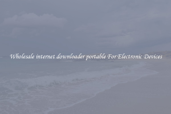 Wholesale internet downloader portable For Electronic Devices