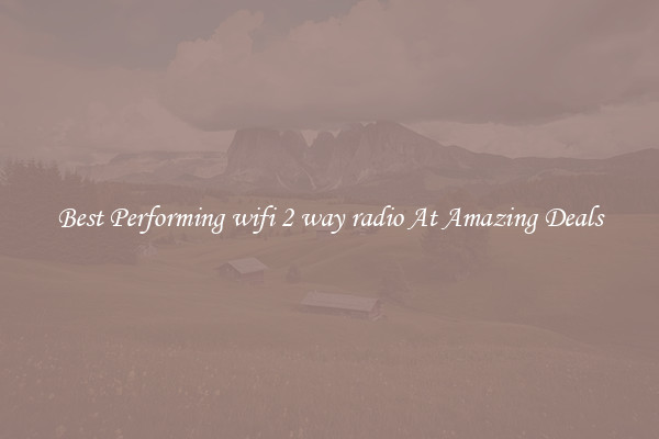 Best Performing wifi 2 way radio At Amazing Deals